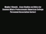 Read Maybe I Should. . .Case Studies on Ethics for Student Affairs Professionals (American