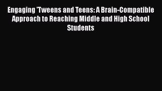 Read Engaging 'Tweens and Teens: A Brain-Compatible Approach to Reaching Middle and High School