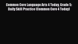 Read Common Core Language Arts 4 Today Grade 5: Daily Skill Practice (Common Core 4 Today)