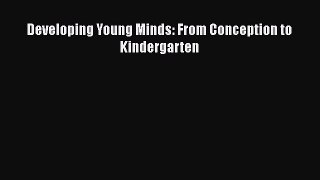 Read Developing Young Minds: From Conception to Kindergarten Ebook Free