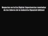 Download Negocios en la Era Digital: Experiencias reveladas de los lÃ­deres de la industria