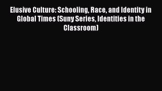 Read Elusive Culture: Schooling Race and Identity in Global Times (Suny Series Identities in