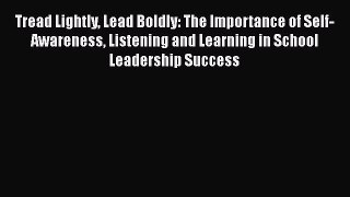 Read Tread Lightly Lead Boldly: The Importance of Self-Awareness Listening and Learning in