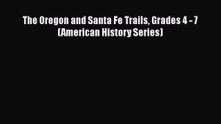 Read The Oregon and Santa Fe Trails Grades 4 - 7 (American History Series) Ebook Free