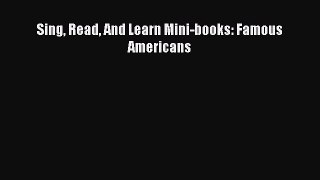 Read Sing Read And Learn Mini-books: Famous Americans Ebook Free