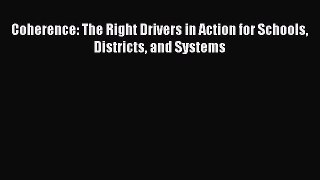 Read Coherence: The Right Drivers in Action for Schools Districts and Systems Ebook Free
