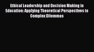 Read Ethical Leadership and Decision Making in Education: Applying Theoretical Perspectives