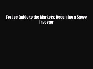 Read Forbes Guide to the Markets: Becoming a Savvy Investor Ebook Online