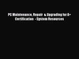 Read PC Maintenance Repair  & Upgrading for A  Certification  - System Resources Ebook Free