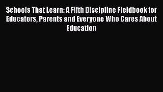 Read Schools That Learn: A Fifth Discipline Fieldbook for Educators Parents and Everyone Who