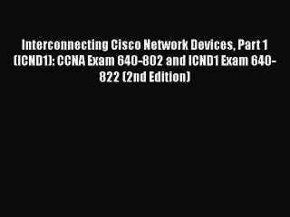 Read Interconnecting Cisco Network Devices Part 1 (ICND1): CCNA Exam 640-802 and ICND1 Exam