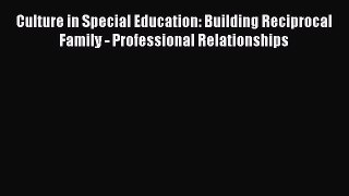 Read Culture in Special Education: Building Reciprocal Family - Professional Relationships