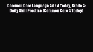 Download Common Core Language Arts 4 Today Grade 4: Daily Skill Practice (Common Core 4 Today)
