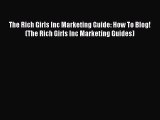 Read The Rich Girls Inc Marketing Guide: How To Blog! (The Rich Girls Inc Marketing Guides)
