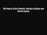 Read The Future of Our Schools: Teachers Unions and Social Justice Ebook Free