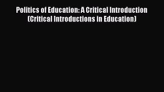 Download Politics of Education: A Critical Introduction (Critical Introductions in Education)