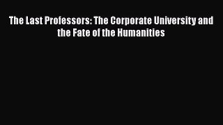 Download The Last Professors: The Corporate University and the Fate of the Humanities PDF Free