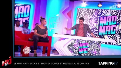 Le Mad Mag – LVDCB 2 : Eddy en couple et heureux, il se confie !