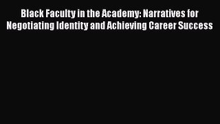 Read Black Faculty in the Academy: Narratives for Negotiating Identity and Achieving Career