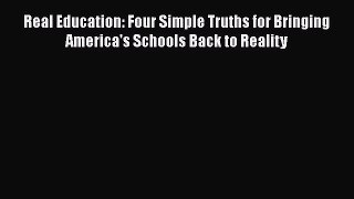 Read Real Education: Four Simple Truths for Bringing America's Schools Back to Reality Ebook