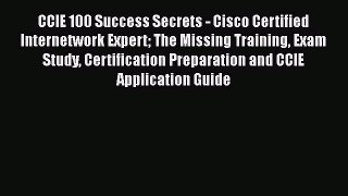Read CCIE 100 Success Secrets - Cisco Certified Internetwork Expert The Missing Training Exam