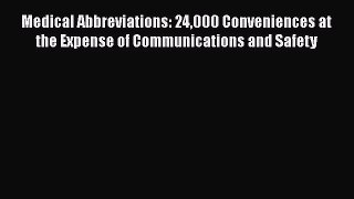 Read Book Medical Abbreviations: 24000 Conveniences at the Expense of Communications and Safety