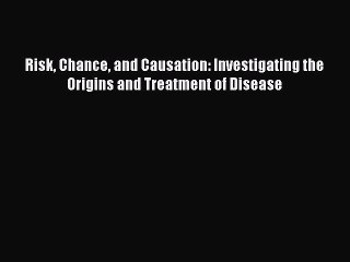 Download Book Risk Chance and Causation: Investigating the Origins and Treatment of Disease