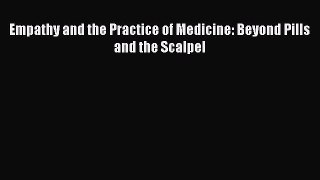 Read Book Empathy and the Practice of Medicine: Beyond Pills and the Scalpel PDF Online