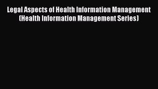 Read Book Legal Aspects of Health Information Management (Health Information Management Series)