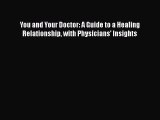 Read Book You and Your Doctor: A Guide to a Healing Relationship with Physicians' Insights