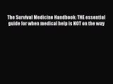 Read Book The Survival Medicine Handbook: THE essential guide for when medical help is NOT