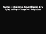 Download Book Reversing Inflammation: Prevent Disease Slow Aging and Super-Charge Your Weight