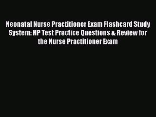 Read Neonatal Nurse Practitioner Exam Flashcard Study System: NP Test Practice Questions &