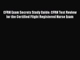 Read CFRN Exam Secrets Study Guide: CFRN Test Review for the Certified Flight Registered Nurse