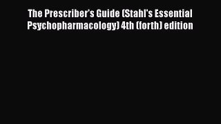 Read The Prescriber's Guide (Stahl's Essential Psychopharmacology) 4th (forth) edition Ebook