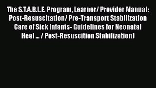 Download Book The S.T.A.B.L.E. Program Learner/ Provider Manual: Post-Resuscitation/ Pre-Transport