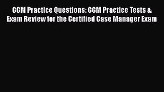 Read CCM Practice Questions: CCM Practice Tests & Exam Review for the Certified Case Manager