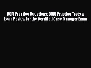 Read CCM Practice Questions: CCM Practice Tests & Exam Review for the Certified Case Manager