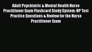 Read Adult Psychiatric & Mental Health Nurse Practitioner Exam Flashcard Study System: NP Test