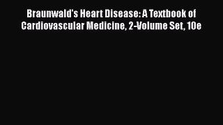 Read Book Braunwald's Heart Disease: A Textbook of Cardiovascular Medicine 2-Volume Set 10e