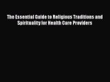 Read Book The Essential Guide to Religious Traditions and Spirituality for Health Care Providers
