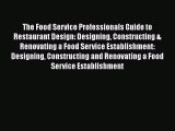 Read The Food Service Professionals Guide to Restaurant Design: Designing Constructing & Renovating