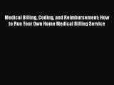 Read Book Medical Billing Coding and Reimbursement: How to Run Your Own Home Medical Billing