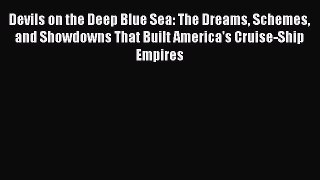 Read Devils on the Deep Blue Sea: The Dreams Schemes and Showdowns That Built America's Cruise-Ship