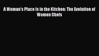 Read A Woman's Place Is in the Kitchen: The Evolution of Women Chefs Ebook Free