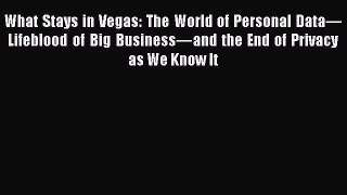 Read What Stays in Vegas: The World of Personal Dataâ€”Lifeblood of Big Businessâ€”and the End