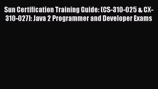 Read Sun Certification Training Guide: (CS-310-025 & CX-310-027): Java 2 Programmer and Developer