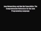 Download Java Networking and Awt Api Superbible: The Comprehensive Reference for the Java Programming