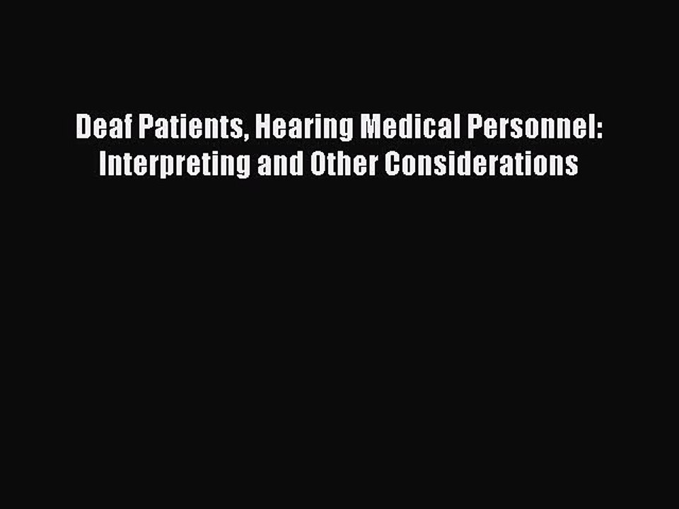 Read Book Deaf Patients Hearing Medical Personnel: Interpreting and Other Considerations PDF