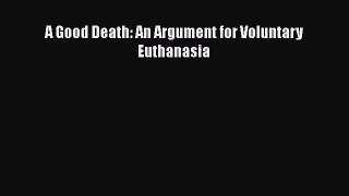 Read Book A Good Death: An Argument for Voluntary Euthanasia Ebook PDF